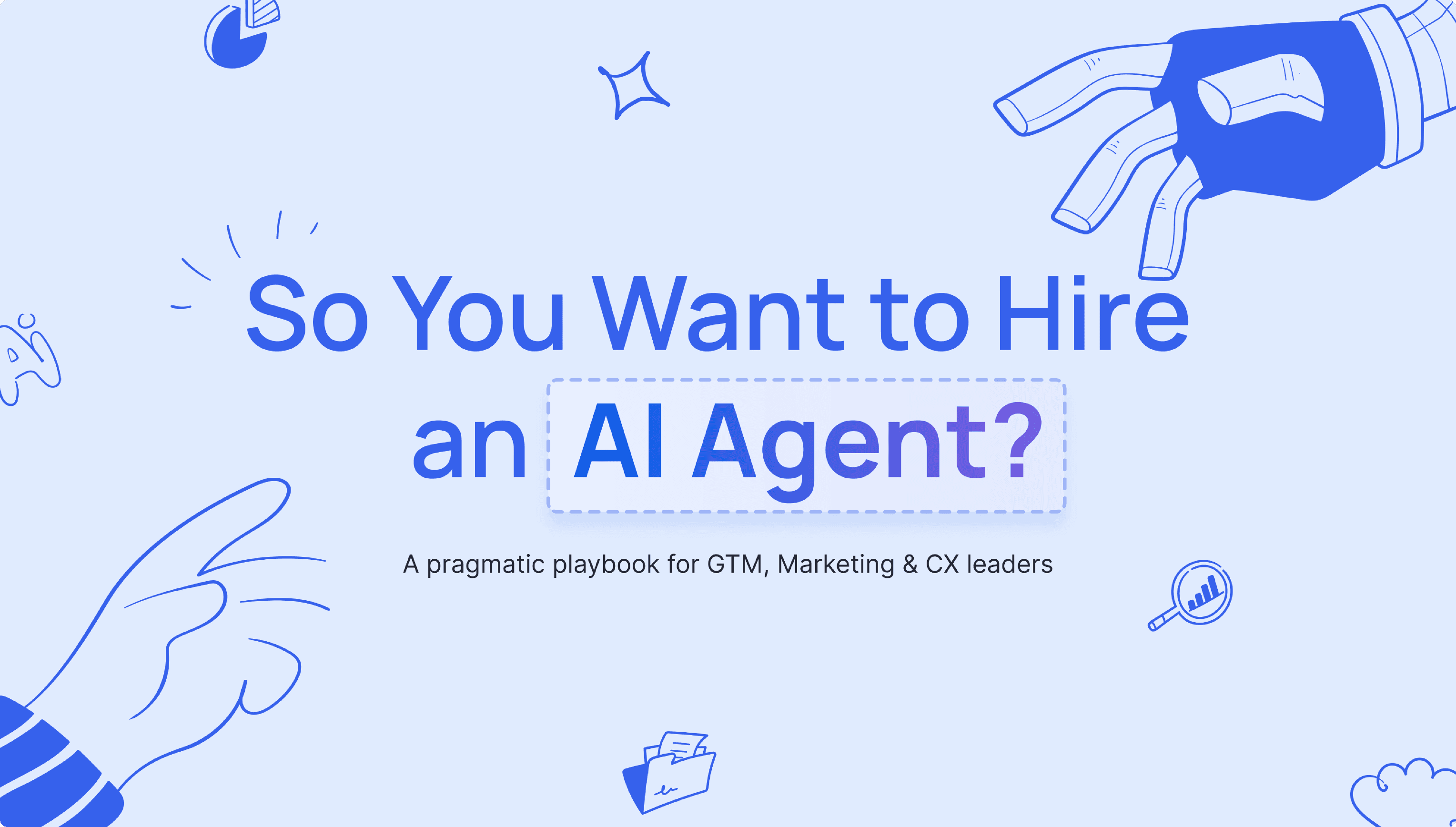 Playbook cover artwork — 'So You Want to Hire an AI Agent? — A pragmatic playbook for GTM, Marketing & CX leaders.' Set on a soft blue field with hand-drawn doodles: a robotic hand, a magnifier, a pie chart, and a sparkle.